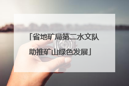 省地矿局第二水文队助推矿山绿色发展